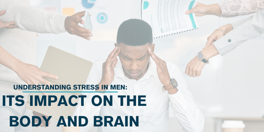 Understanding Stress in Men: Its Impact on the Body and Brain